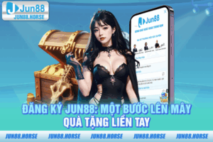 Đăng Ký JUN88: Một Bước Lên Mây - Quà Tặng Liền Tay