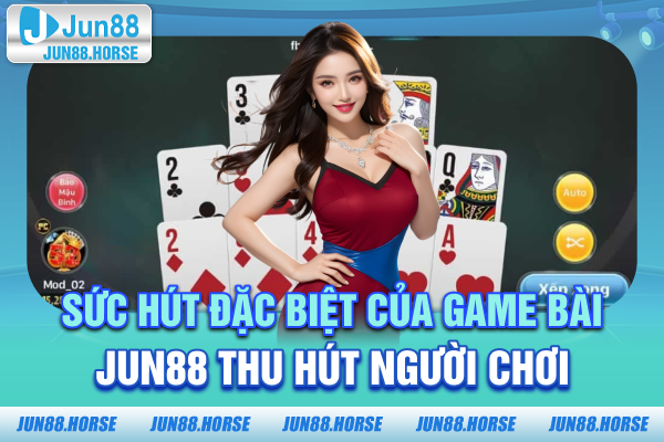 Sức hút đặc biệt của game bài JUN88 thu hút người chơi