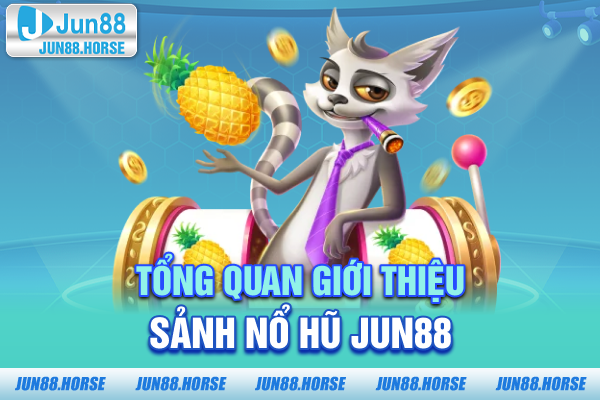 Tổng quan giới thiệu sảnh nổ hũ JUN88