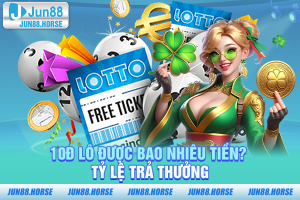 10đ lô được bao nhiêu tiền? Tỷ lệ trả thưởng