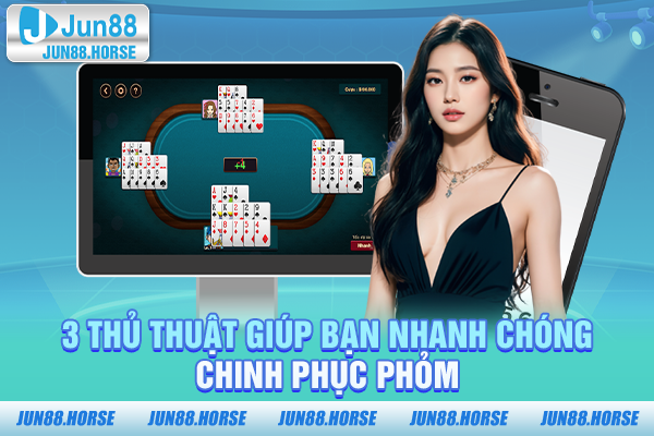 3 thủ thuật giúp bạn nhanh chóng chinh phục Phỏm 