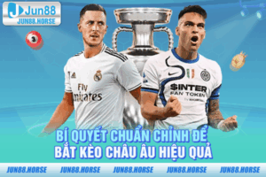 Kèo Châu Âu - Bí Kíp Bắt Chuẩn Từng Giây, Tránh Dụ Hiệu Quả