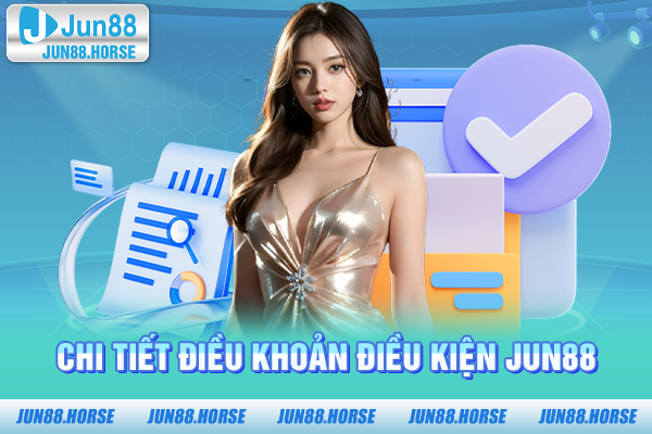 Chi tiết điều khoản điều kiện JUN88