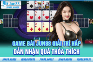 Game Bài JUN88 - Giải Trí Hấp Dẫn Nhận Quà Thỏa Thích