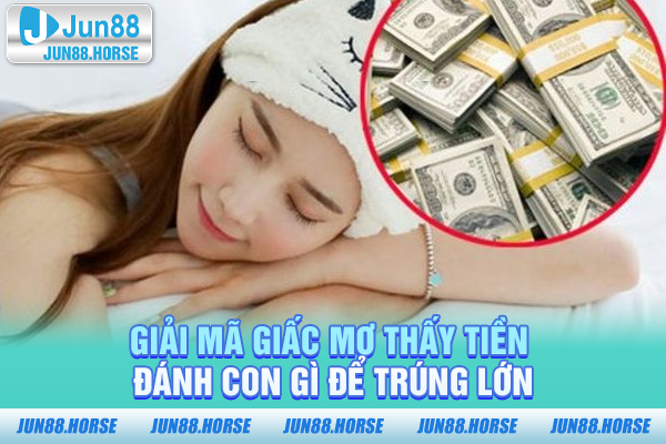 Giải Mã Giấc Mơ Thấy Tiền Đánh Con Gì Để Trúng Lớn