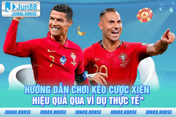 Hướng dẫn chơi kèo cược xiên hiệu quả qua ví dụ thực tế