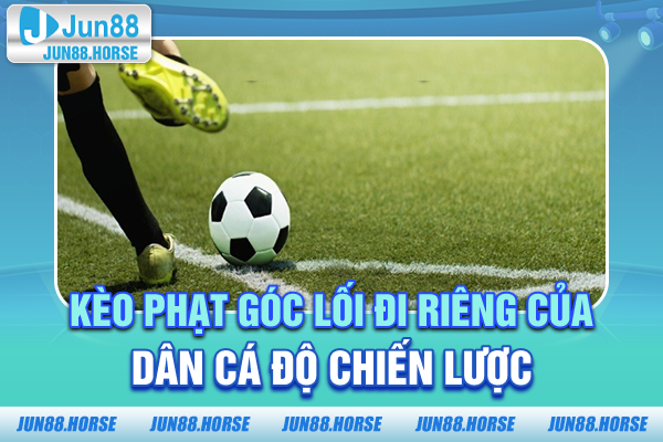 Kèo Phạt Góc - Lối Đi Riêng Của Dân Cá Độ Chiến Lược
