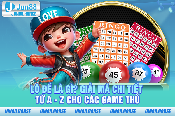 Lô Đề Là Gì? Giải Mã Chi Tiết Từ A - Z Cho Các Game Thủ