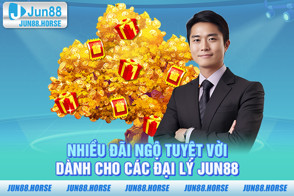 Nhiều đãi ngộ tuyệt vời dành cho các đại lý JUN88