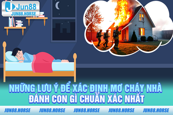 Những lưu ý để xác định mơ cháy nhà đánh con gì chuẩn xác nhất