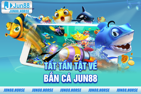Tất tần tật về bắn cá JUN88