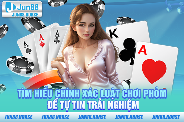 Tìm hiểu chính xác luật chơi Phỏm để tự tin trải nghiệm